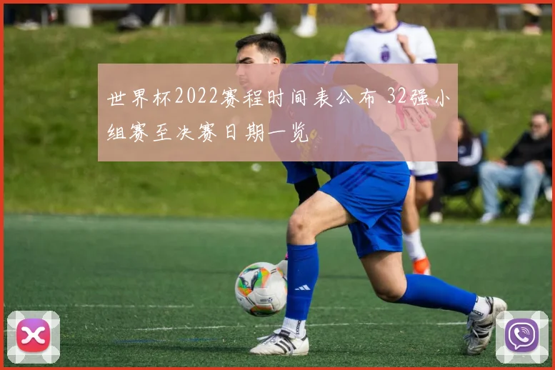 世界杯2022赛程时间表公布 32强小组赛至决赛日期一览